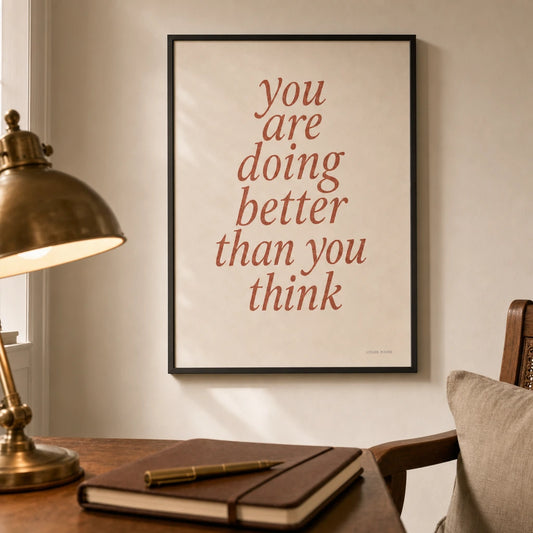 You Are Doing Better Poster — Handwritten serif italic 'you are doing better than you think', lifestyle in interior, Atelier Poster