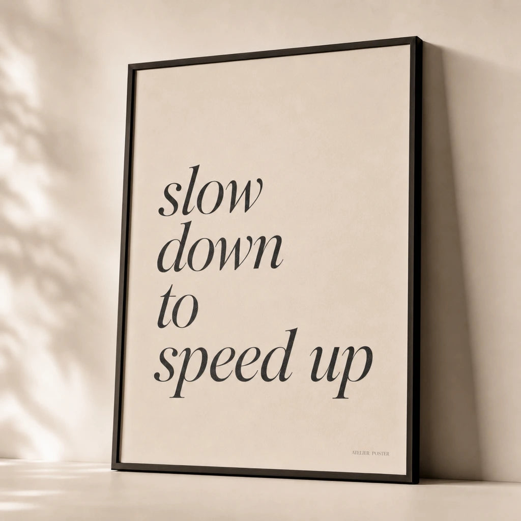 Slow Down To Speed Up Poster — Elegant serif italic 'slow down to speed up' paradox, premium hero shot, Atelier Poster
