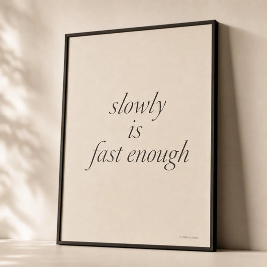 Slowly Is Fast Enough Poster — Handwritten serif italic 'slowly is fast enough' patience, premium hero shot, Atelier Poster