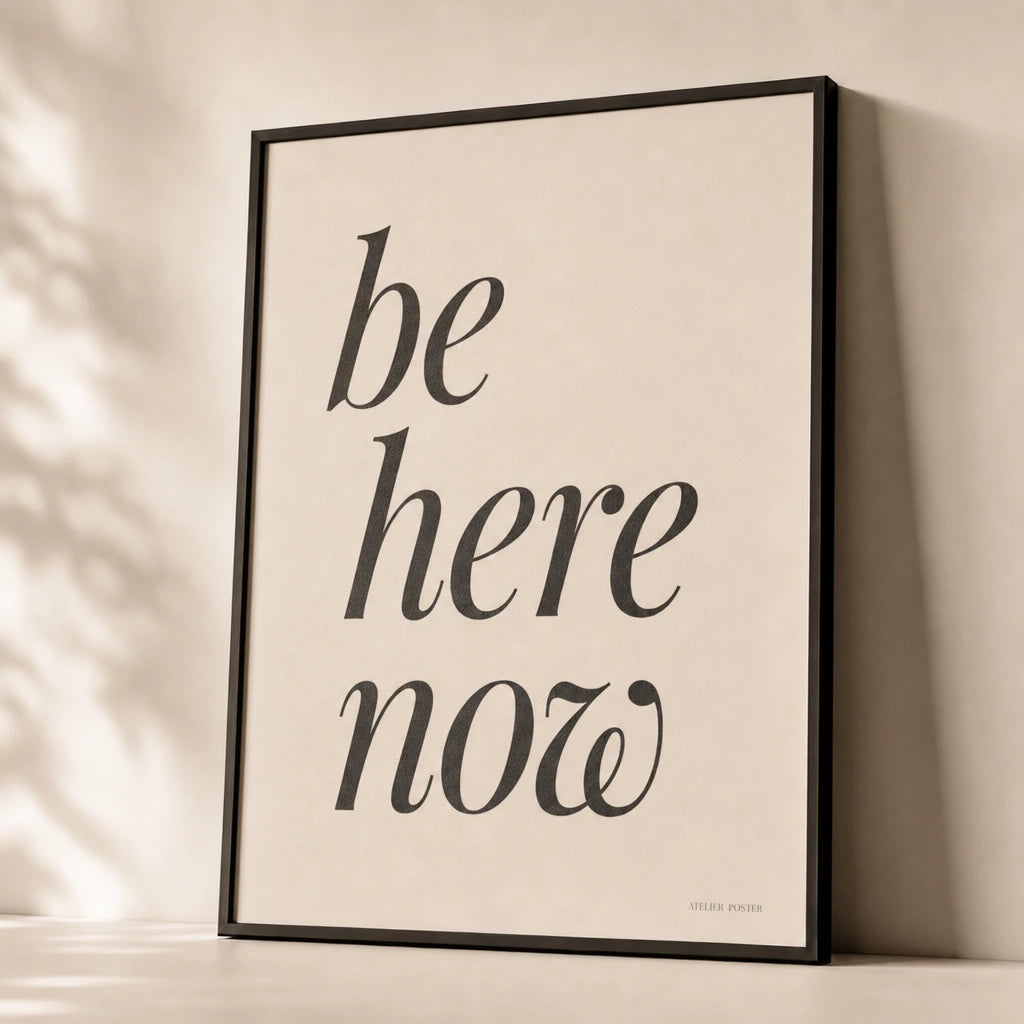 Be Here Now Poster — Elegant serif italic 'be here now' Ram Dass present moment, premium hero shot, Atelier Poster