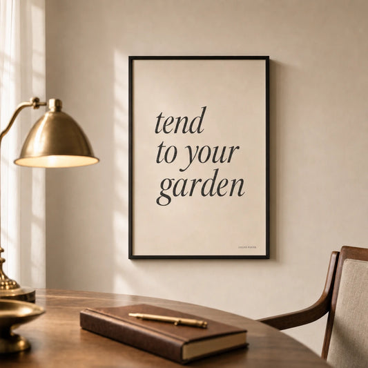 Tend To Your Garden Poster — Handwritten serif italic 'tend to your garden' Voltaire wisdom, lifestyle in interior, Atelier Poster