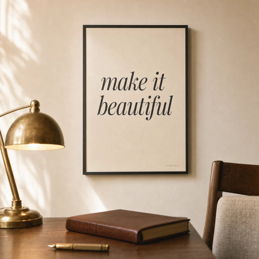Make It Beautiful Poster — Elegant serif italic 'make it beautiful' craft mantra, lifestyle in interior, Atelier Poster