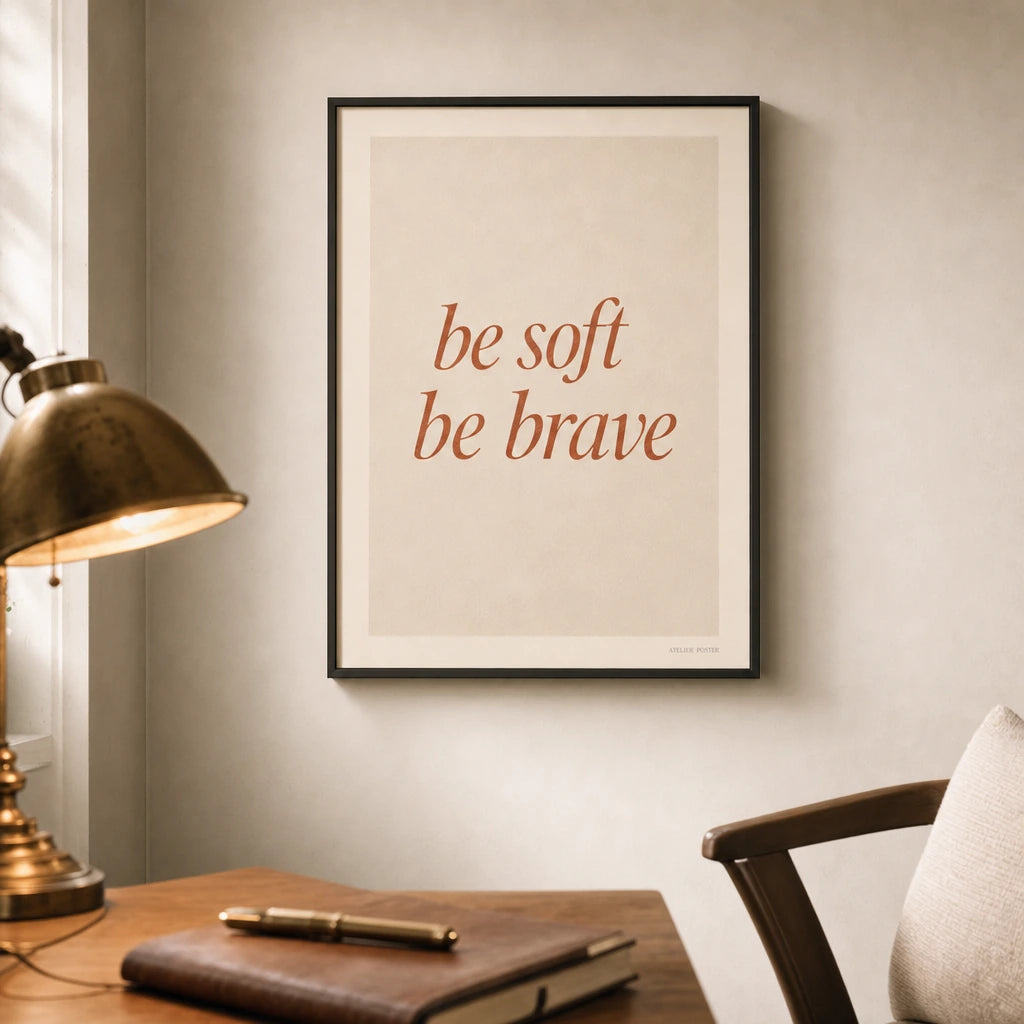 Be Soft Be Brave Poster — Two-line 'be soft be brave' italic terracotta feminine wisdom, lifestyle in interior, Atelier Poster