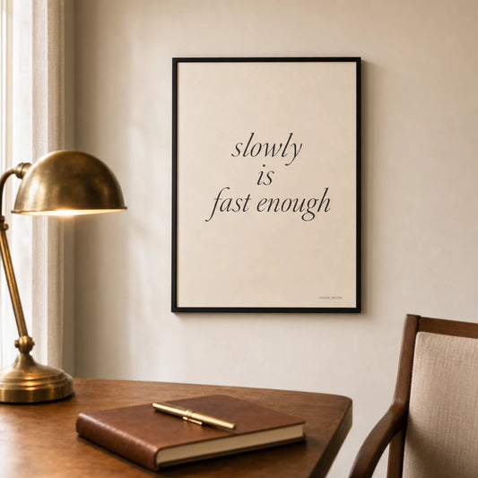 Slowly Is Fast Enough Poster — Handwritten serif italic 'slowly is fast enough' patience, lifestyle in interior, Atelier Poster